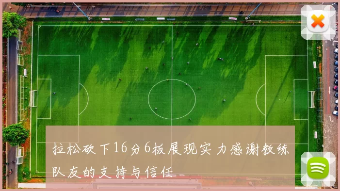 拉松砍下16分6板展现实力感谢教练队友的支持与信任