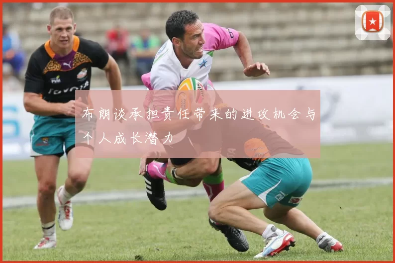 布朗谈承担责任带来的进攻机会与个人成长潜力